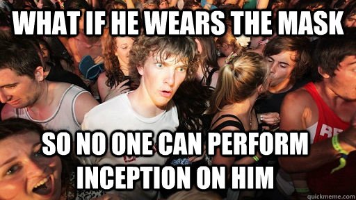 what if he wears the mask so no one can perform inception on him - what if he wears the mask so no one can perform inception on him  Sudden Clarity Clarence