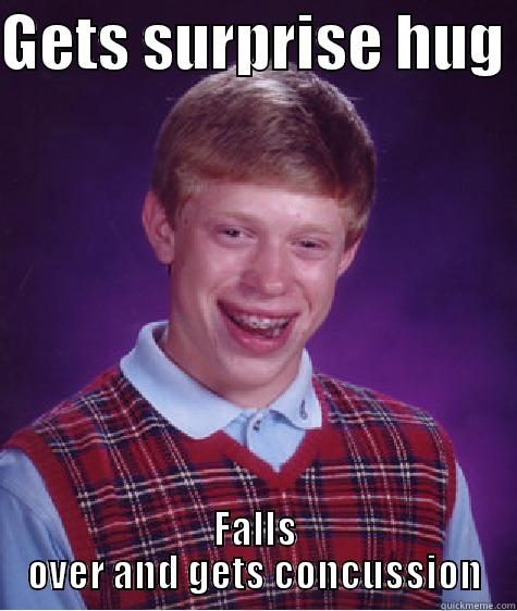 Surpise Hug - GETS SURPRISE HUG  FALLS OVER AND GETS CONCUSSION Bad Luck Brian