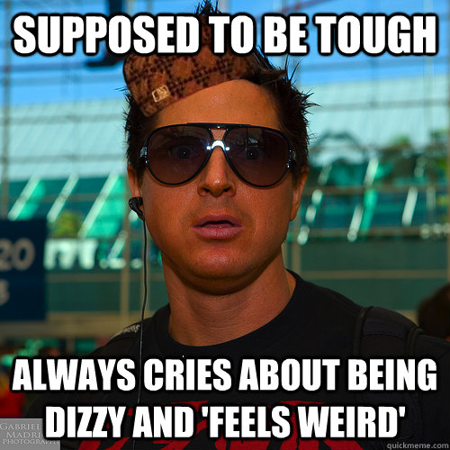 Supposed to be tough always cries about being dizzy and 'feels weird'  Scumbag Zak