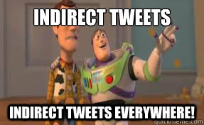 indirect tweets indirect tweets everywhere!  x-x everywhere