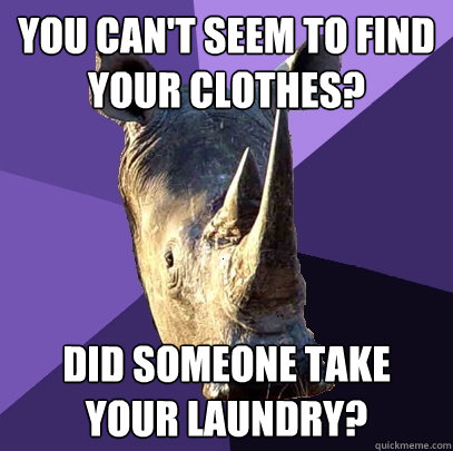 You can't seem to find your clothes? did someone take your laundry?  Sexually Oblivious Rhino