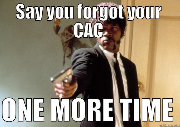 SAY YOU FORGOT YOUR CAC ONE MORE TIME Samuel L Jackson