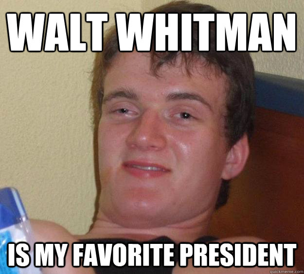 Walt Whitman is my favorite president  10 Guy