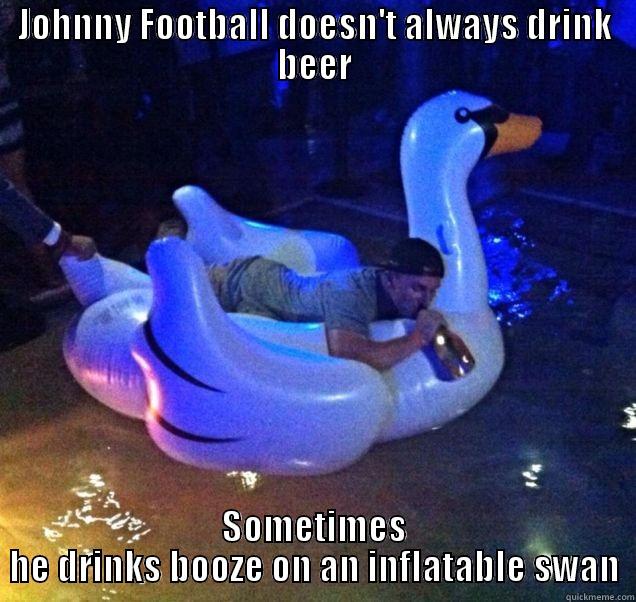 Johnny Drunk Tank  - JOHNNY FOOTBALL DOESN'T ALWAYS DRINK BEER SOMETIMES HE DRINKS BOOZE ON AN INFLATABLE SWAN Misc