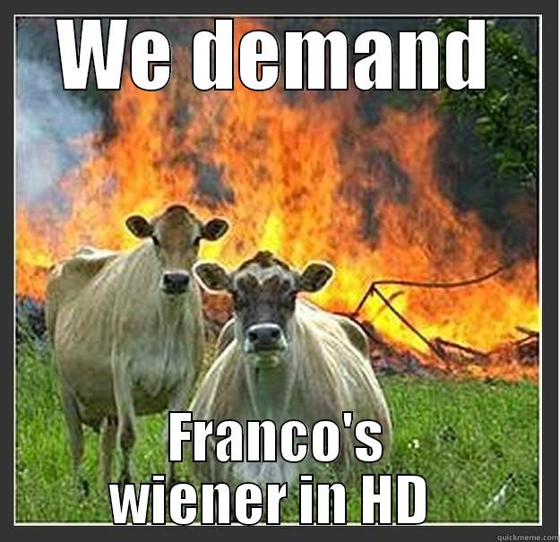 WE DEMAND FRANCO'S WIENER IN HD  Evil cows