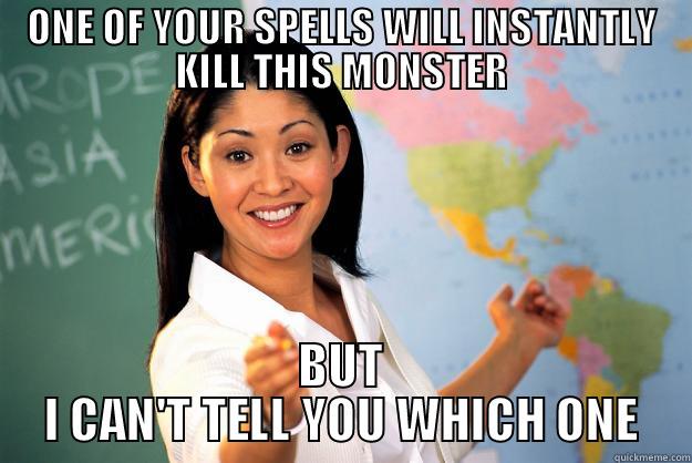 ONE OF YOUR SPELLS WILL INSTANTLY KILL THIS MONSTER BUT I CAN'T TELL YOU WHICH ONE Unhelpful High School Teacher