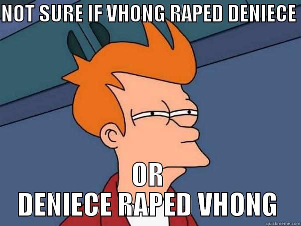 NOT SURE IF VHONG RAPED DENIECE  OR DENIECE RAPED VHONG Futurama Fry