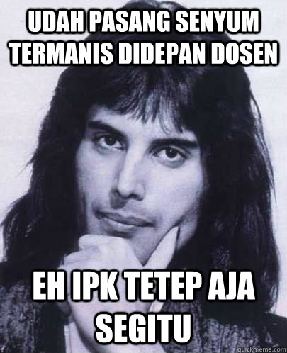 udah pasang senyum termanis didepan dosen eh ipk tetep aja segitu  Good Guy Freddie Mercury