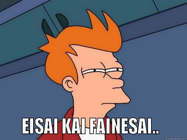      EISAI KAI FAINESAI..      Futurama Fry