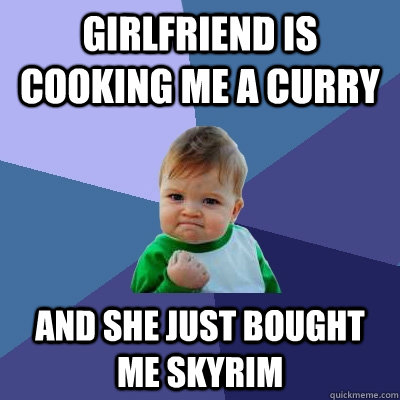 Girlfriend is cooking me a curry and she just bought me skyrim  Success Kid