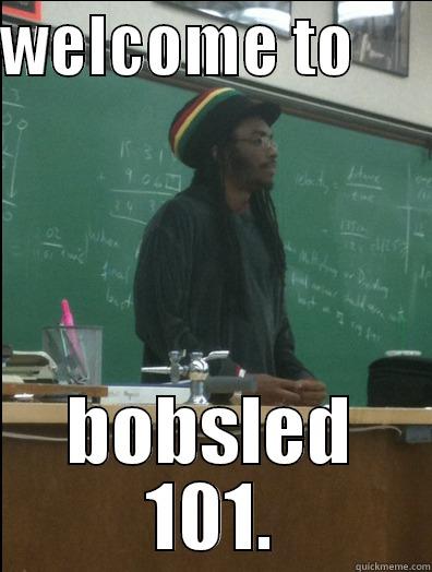 WELCOME TO       BOBSLED 101. Rasta Science Teacher