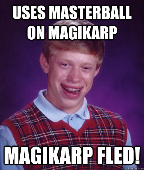 Uses Masterball on Magikarp Magikarp Fled!  Bad Luck Brian