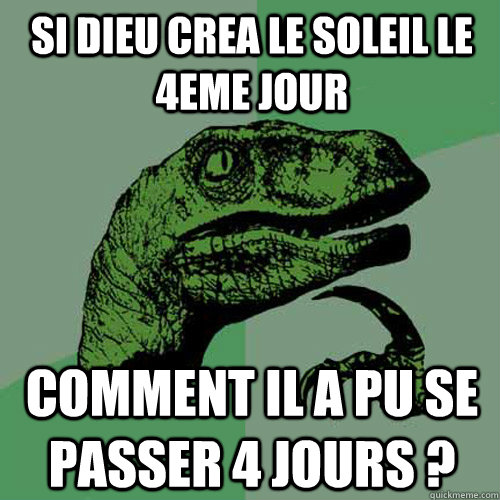 si dieu crea le soleil le 4eme jour Comment il a pu se passer 4 jours ? - si dieu crea le soleil le 4eme jour Comment il a pu se passer 4 jours ?  Philosoraptor