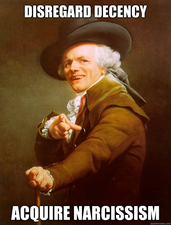 Disregard decency Acquire narcissism  Joseph Ducreux