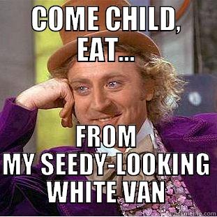 COME CHILD, EAT... FROM MY SEEDY-LOOKING WHITE VAN Creepy Wonka