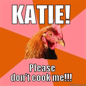 KATIE! PLEASE DON'T COOK ME!!!  Anti-Joke Chicken