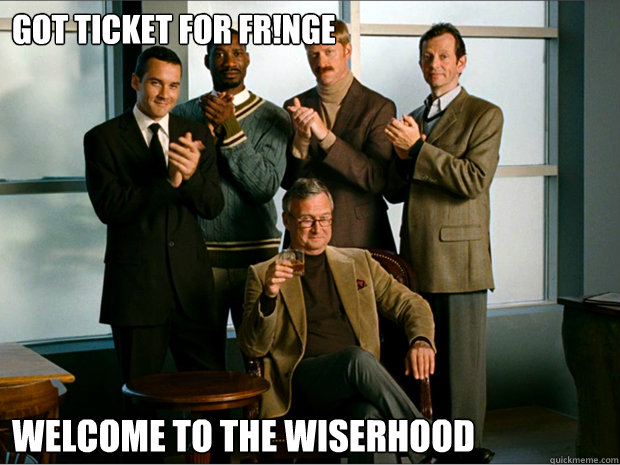 Got ticket for fr!nge Welcome to the wiserhood
 - Got ticket for fr!nge Welcome to the wiserhood
  wiserhood