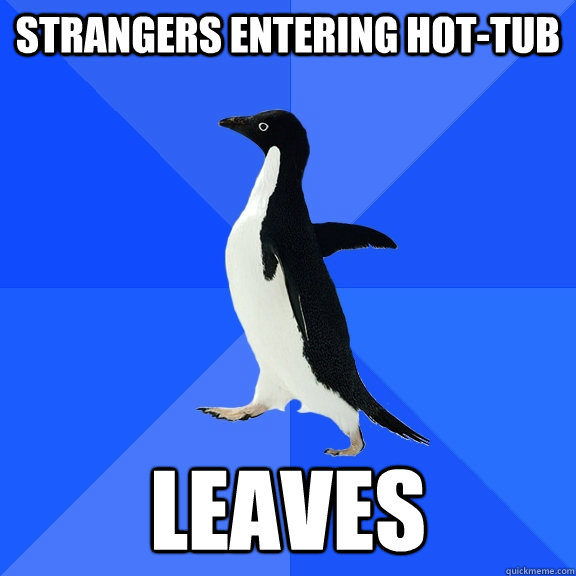 strangers entering hot-tub leaves  Socially Awkward Penguin