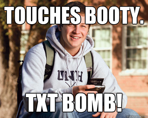 Touches booty. Txt Bomb!  College Freshman