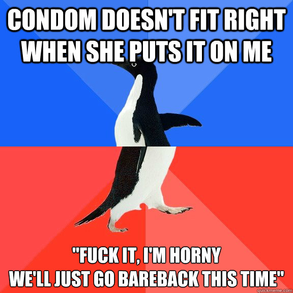 Condom doesn't fit right when she puts it on me 