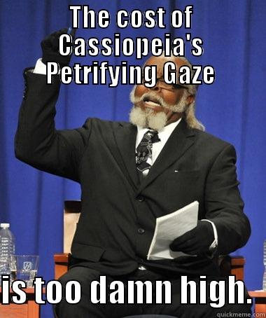 THE COST OF CASSIOPEIA'S PETRIFYING GAZE  IS TOO DAMN HIGH.  The Rent Is Too Damn High