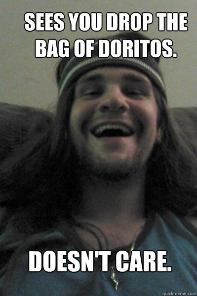 sees you drop the bag of doritos. doesn't care. - sees you drop the bag of doritos. doesn't care.  Take-a-Toke Tony