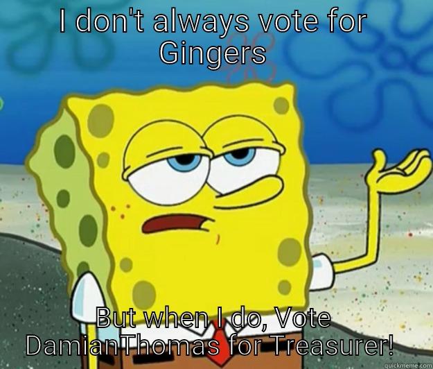 I DON'T ALWAYS VOTE FOR GINGERS BUT WHEN I DO, VOTE DAMIANTHOMAS FOR TREASURER!  Tough Spongebob