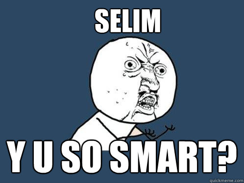 Selim Y U SO SMART? - Selim Y U SO SMART?  Y U No