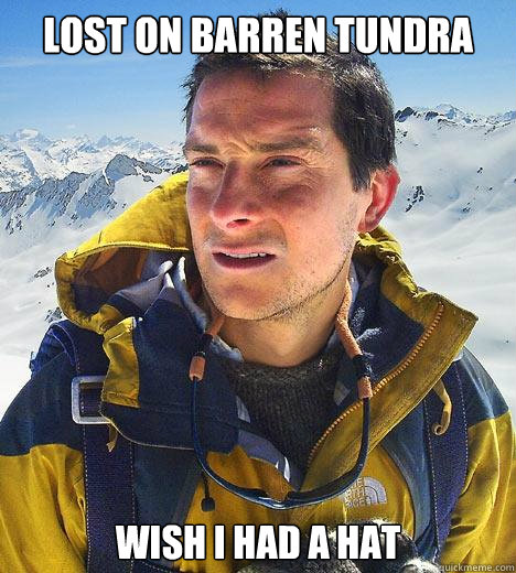 lost on barren tundra wish i had a hat  Bear Grylls