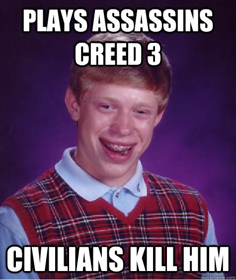 Plays Assassins creed 3 Civilians Kill Him  Bad Luck Brian