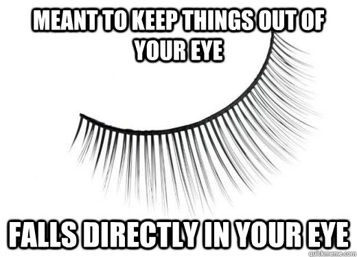 Meant to keep things out of your eye Falls directly in your eye  