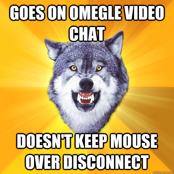 Goes on Omegle video chat doesn't keep mouse over disconnect - Goes on Omegle video chat doesn't keep mouse over disconnect  Courage Wolf