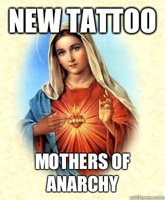 New tattoo Mothers of Anarchy  Scumbag Virgin Mary