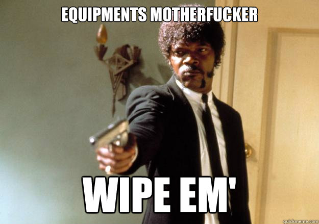 EQUIPMENTS MOTHERFUCKER WIPE EM'  Samuel L Jackson