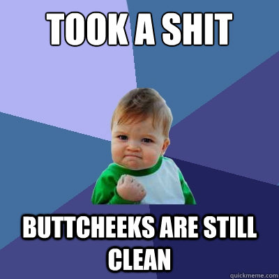 took a shit buttcheeks are still clean - took a shit buttcheeks are still clean  Success Kid