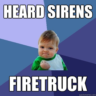 Heard sirens firetruck  Success Kid