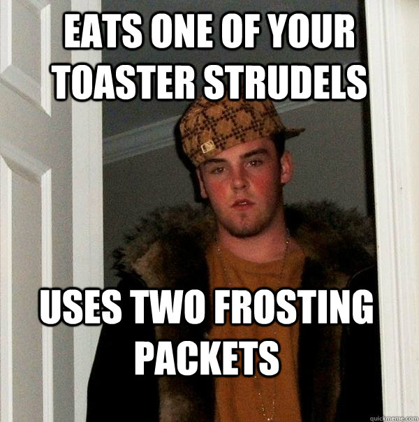 eats one of your toaster strudels  uses two frosting packets  - eats one of your toaster strudels  uses two frosting packets   Scumbag Steve