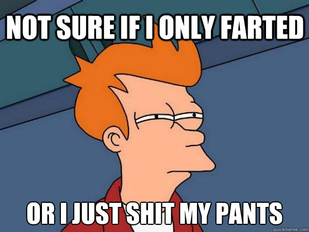 not sure if i only farted or i just shit my pants  Futurama Fry