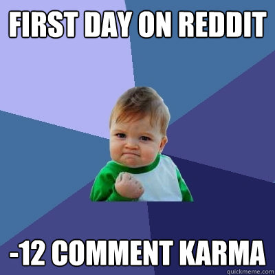 First day on reddit -12 comment karma  Success Kid