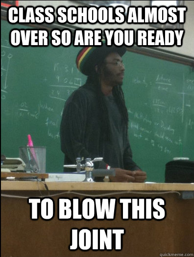 Class Schools Almost Over So Are you Ready To Blow this Joint   Rasta Science Teacher