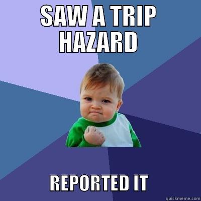 SAW A TRIP HAZARD                       REPORTED IT               Success Kid