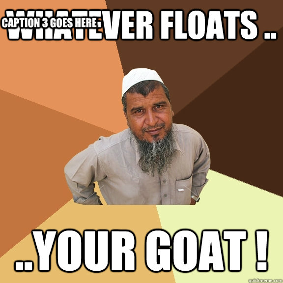 Whatever floats .. ..Your goat ! Caption 3 goes here  Ordinary Muslim Man