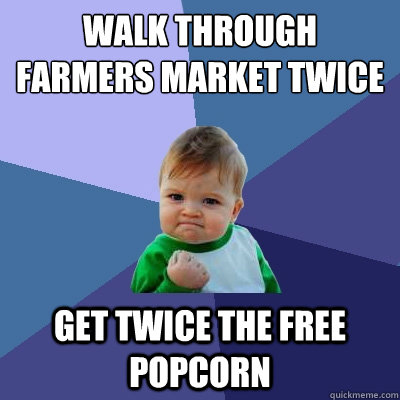 Walk through farmers market twice get twice the free popcorn  Success Kid