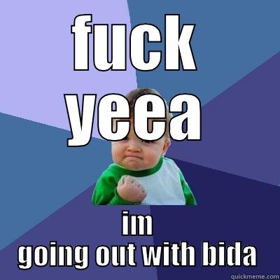 llooooooooll bida fucking lol - FUCK YEEA IM GOING OUT WITH BIDA Success Kid