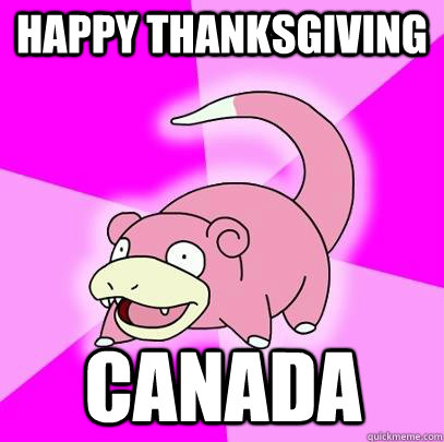 Happy thanksgiving Canada  Slowpoke