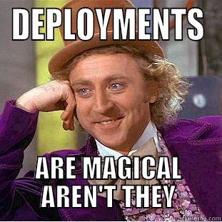 DEPLOYMENTS ARE MAGICAL AREN'T THEY Condescending Wonka