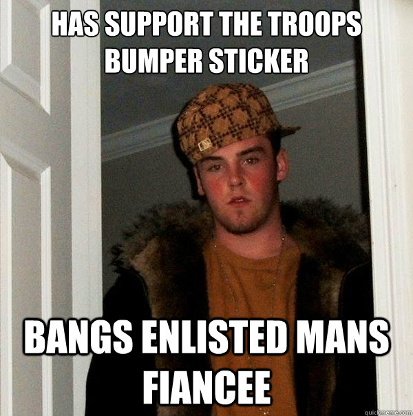 has support the troops bumper sticker bangs enlisted mans fiancee - has support the troops bumper sticker bangs enlisted mans fiancee  Scumbag Steve