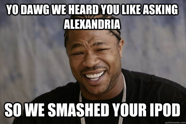 YO DAWG we HEARD YOU LIKE asking alexandria so we smashed your ipod  Xzibit meme