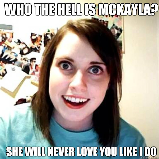 WHO THE HELL IS mckayla? she will never love you like i do  OAG 2