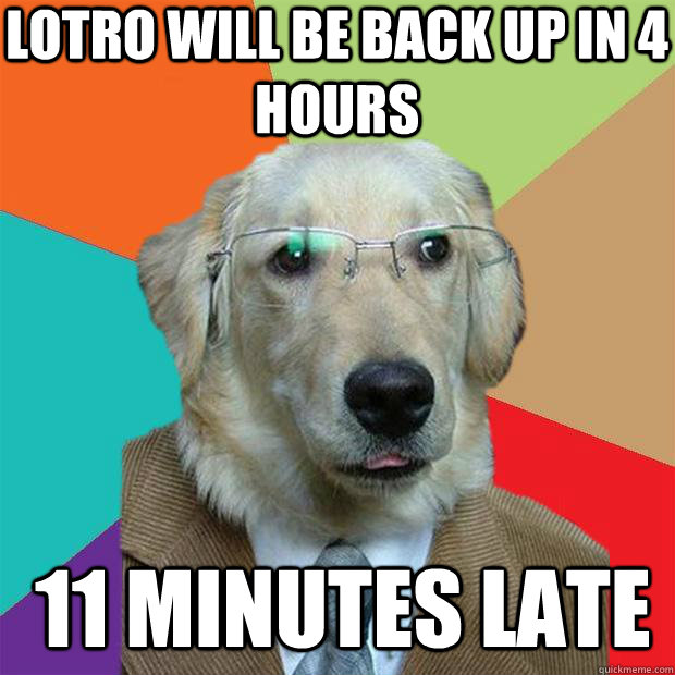 LOTRO will be back up in 4 hours 11 Minutes late  Business Dog